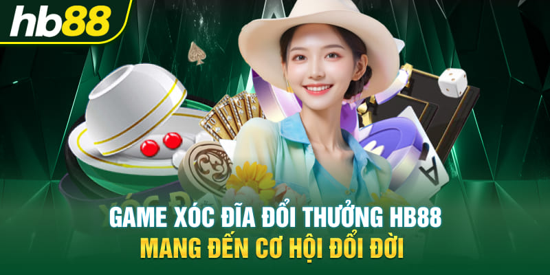 game-xoc-dia-doi-thuong-hb88-mang-den-co-hoi-doi-doi